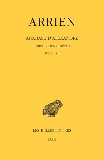 Anabase d'Alexandre. Tome I : Introduction générale. Livres I & II -  Arrien - Les Belles Lettres