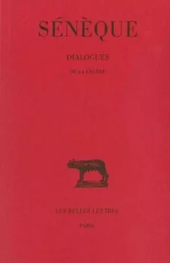 Dialogues. Tome I : De la colère -  Sénèque - Les Belles Lettres