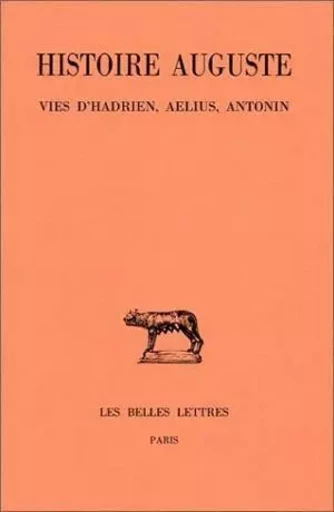 Histoire Auguste. Tome I, 1re partie : Introduction générale. Vies d'Hadrien, Ælius, Antonin -  - Les Belles Lettres