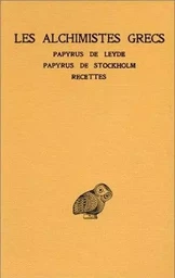 Les Alchimistes grecs. Tome I : Papyrus de Leyde - Papyrus de Stockholm - Recettes