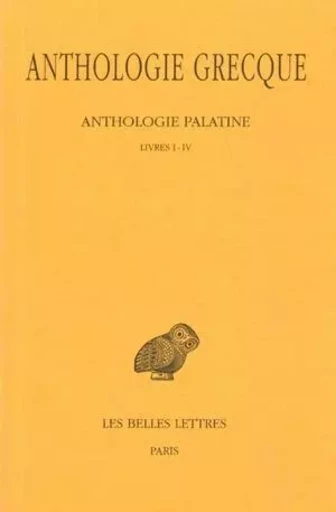 Anthologie grecque. Tome I: Anthologie palatine, Livres I-IV -  - Les Belles Lettres