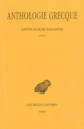 Anthologie grecque. Tome II : Anthologie palatine, Livre V