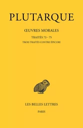 Œuvres morales. Tome XV, 3e partie : Traités 73 - 75