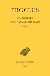 Commentaire sur le Parménide de Platon. Tome III, 1ere partie : Introduction. 2e partie : Livre III