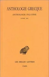 Anthologie grecque. Tome XI: Anthologie palatine, Livre XII, La Muse garçonnière de Straton de Sardes