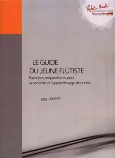 ERIC LEDEUIL  :  GUIDE DU JEUNE FLUTISTE EXERCICES PREPARATOIRES POUR LA SONORITE ET L'APPRENTISSAGE -  ERIC LEDEUIL - ROBERT MARTIN