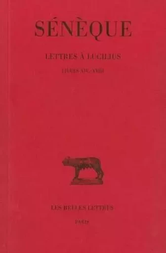 Lettres à Lucilius. Tome IV : Livres XIV-XVIII -  Sénèque - Les Belles Lettres