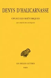 Opuscules rhétoriques. Tome I : Les Orateurs antiques