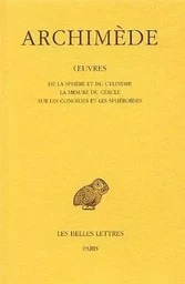 Œuvres. Tome I: De la sphère et du cylindre - La Mesure du cercle - Sur les conoïdes et les sphéroïdes