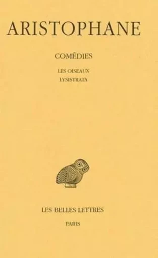 Comédies. Tome III: Les Oiseaux - Lysistrata -  Aristophane - Les Belles Lettres