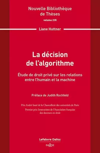 La décision de l'algorithme. Volume 235 - Étude de droit privé sur les relations entre l'humain et la machine - Liane Huttner - Groupe Lefebvre Dalloz