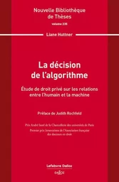 La décision de l'algorithme. Volume 235 - Étude de droit privé sur les relations entre l'humain et la machine