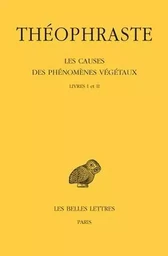 Les Causes des phénomènes végétaux. Tome I: Livre I et II