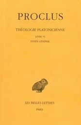 Théologie platonicienne. Tome VI : Livre VI. Index général