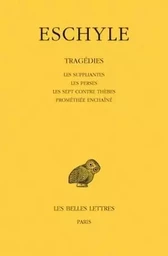 Tragédies. Tome I : Les Suppliantes - Les Perses - Les Sept contre Thèbes - Prométhée enchaîné