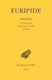 Tragédies. Tome IV : Les Troyennes - Iphigénie en Tauride - Electre