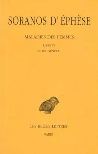 Maladies des femmes. Tome IV : Livre IV. Index général -  Soranos d'Éphèse - Les Belles Lettres