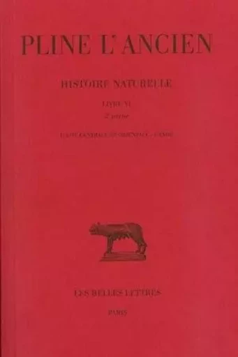 Histoire naturelle. Livre VI, 2e partie : L'Asie centrale et orientale. L'Inde -  Pline l'Ancien - Les Belles Lettres