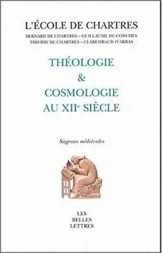 Théologie et cosmologie au XIIème siècle -  Bernard de Chartres,  Clarembaud d'Arras,  Guillaume de Conches,  Thierry de Chartres - Les Belles Lettres