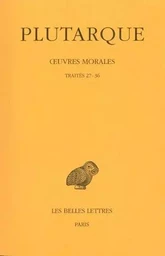 Œuvres morales. Tome VII, 1ère partie : Traités 27-36