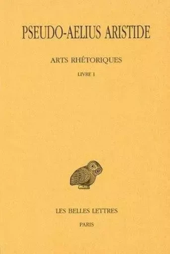 Arts rhétoriques. Tome I, Livre I: Le Discours politique -  Aelius Aristide (Pseudo-) - Les Belles Lettres