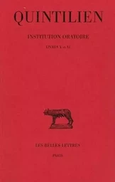 Institution oratoire. Tome VI : Livres X et XI