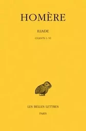 Iliade. Tome I : Chants I-VI