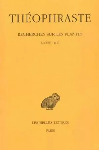 Recherches sur les plantes. Tome I : Livres I - II -  Théophraste - Les Belles Lettres