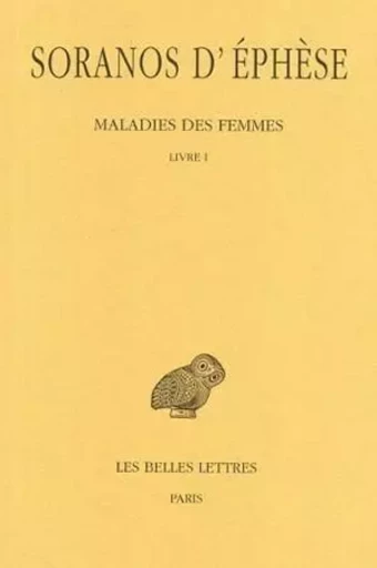 Maladies des femmes. Tome I : Livre I -  Soranos d'Éphèse - Les Belles Lettres