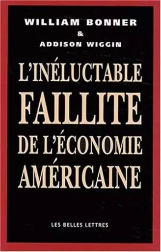 L'Inéluctable Faillite de l'économie américaine - William Bonner, Addison Wiggin - Les Belles Lettres