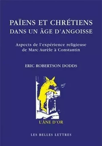 Païens et chrétiens dans un âge d'angoisse. Aspects de l'expérience religieuse de Marc-Aurèle à Constantin - Eric Robertson Dodds - Les Belles Lettres