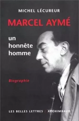 Marcel Aymé, un honnête homme - Michel Lécureur - Les Belles Lettres