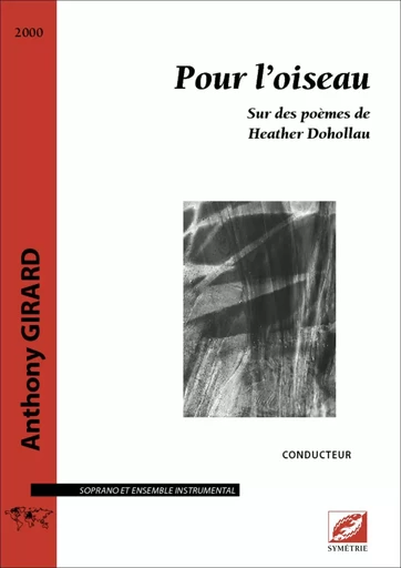 Pour l'oiseau, sur des poèmes de Heather Dohollau pour soprano et ensemble instrumental - Anthony GIRARD - SYMETRIE