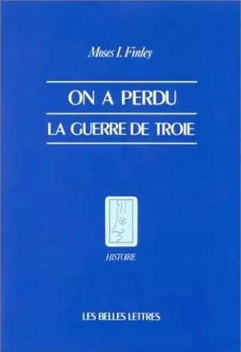 On a perdu la guerre de Troie - Moses I. Finley - Les Belles Lettres