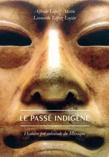 Le Passé indigène - Alfredo López Austin, Leonardo López Luján - Les Belles Lettres