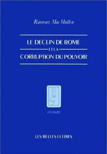 Le Déclin de Rome et la corruption du pouvoir - Ramsay Macmullen - Les Belles Lettres