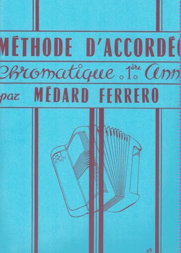 METHODE D'ACCORDEON CHROMATIQUE 1ERE ANNEE -  MEDARD FERRERO - HAL LEONARD