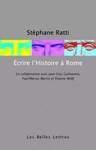 Écrire l'histoire à Rome - Stéphane Ratti - Les Belles Lettres