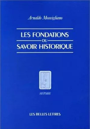 Les Fondations du savoir historique. - Arnaldo MOMIGLIANO - Les Belles Lettres