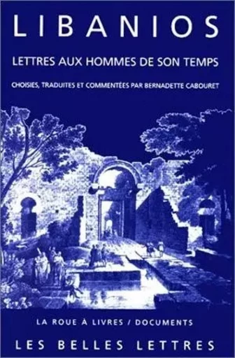 Lettres aux hommes de son temps -  Libanios - Les Belles Lettres