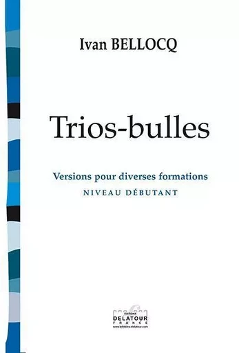 TRIOS-BULLES (VERSIONS POUR DIVERSES FORMATIONS) -  BELLOCQ IVAN - DELATOUR FRANCE