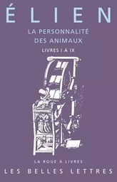 La Personnalité des animaux. Tome I: Livres I à IX