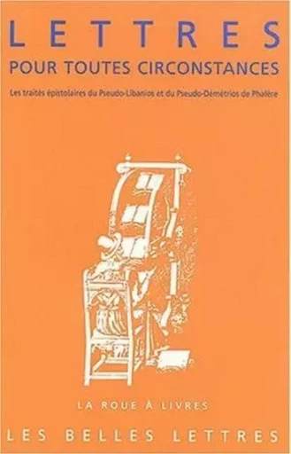 Lettres pour toutes circonstances -  Démétrios de Phalère (Pseudo-),  Libanios (Pseudo-) - Les Belles Lettres