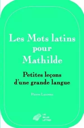 Les Mots latins pour Mathilde - Pierre Laurens - Les Belles Lettres