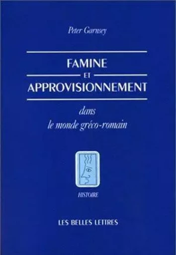 Famine et approvisionnement dans le monde gréco-romain - Peter Garnsey - Les Belles Lettres