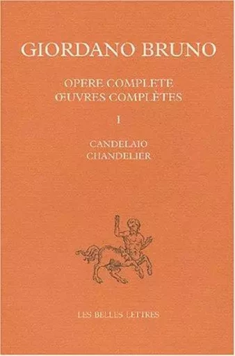 Œuvres complètes. Tome I : Chandelier - Giordano Bruno - Les Belles Lettres