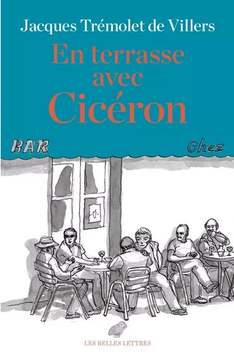 En terrasse avec Cicéron - Jacques Trémolet de Villers - Les Belles Lettres