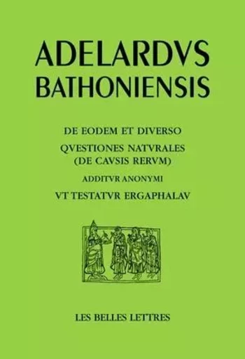 L'Un et le divers, Questions sur la nature, avec en complément Comme l'atteste Ergaphalau -  Adélard de Bath - Les Belles Lettres