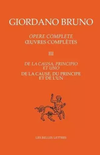 Œuvres complètes. Tome III : De la cause, du principe et de l'un - Giordano Bruno - Les Belles Lettres