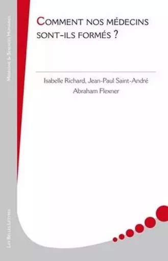 Comment nos médecins sont-ils formés ? - Abraham Flexner, Isabelle Richard, Jean-Paul Saint-André - Les Belles Lettres